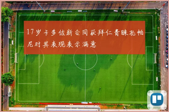 17岁卡多佐新合同获拜仁青睐孔帕尼对其表现表示满意