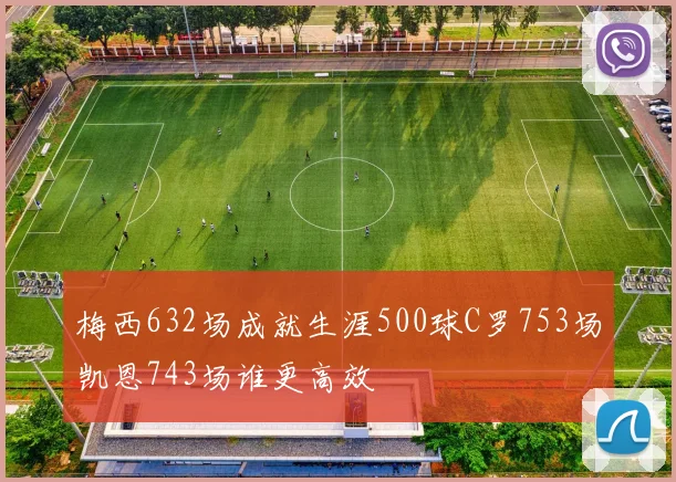 梅西632场成就生涯500球C罗753场凯恩743场谁更高效